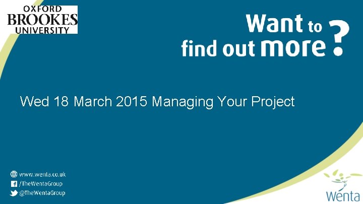 Wed 18 March 2015 Managing Your Project 