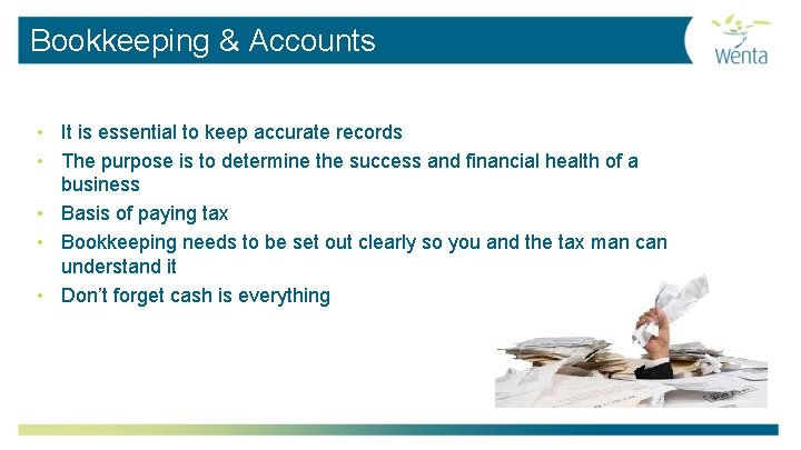 Bookkeeping & Accounts • It is essential to keep accurate records • The purpose