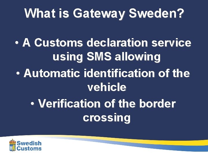 What is Gateway Sweden? • A Customs declaration service using SMS allowing • Automatic