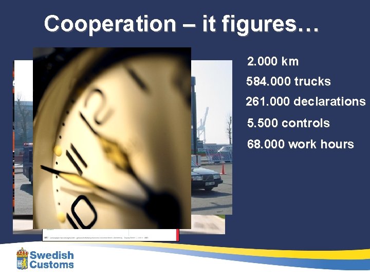 Cooperation – it figures… 2. 000 km 584. 000 trucks 261. 000 declarations 5.