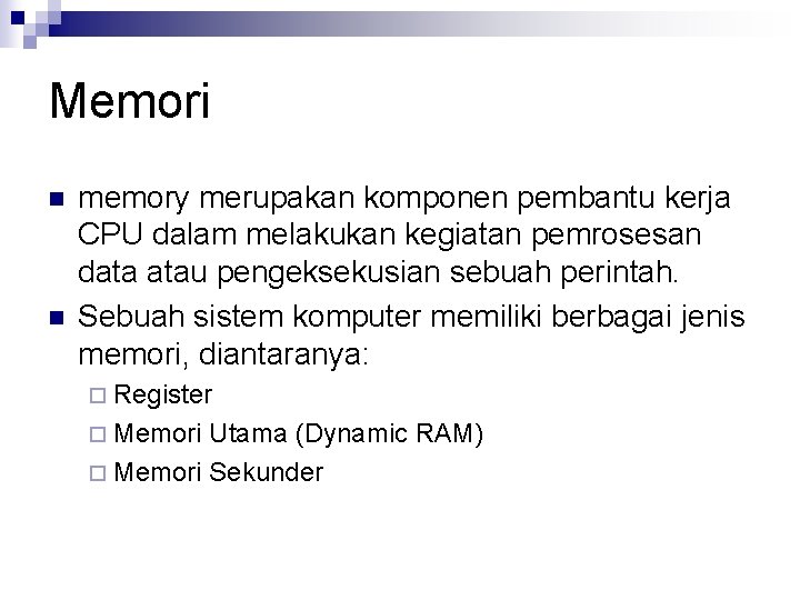 Memori n n memory merupakan komponen pembantu kerja CPU dalam melakukan kegiatan pemrosesan data