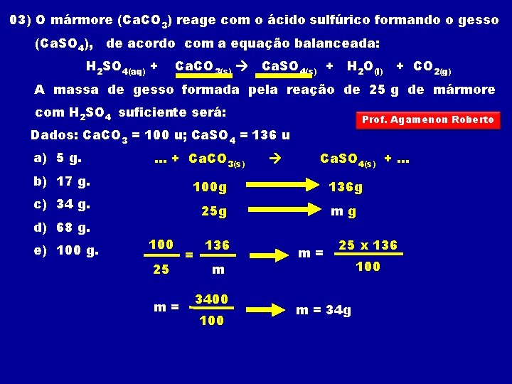 03) O mármore (Ca. CO 3) reage com o ácido sulfúrico formando o gesso