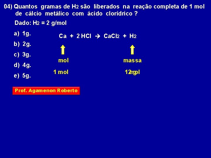 04) Quantos gramas de H 2 são liberados na reação completa de 1 mol