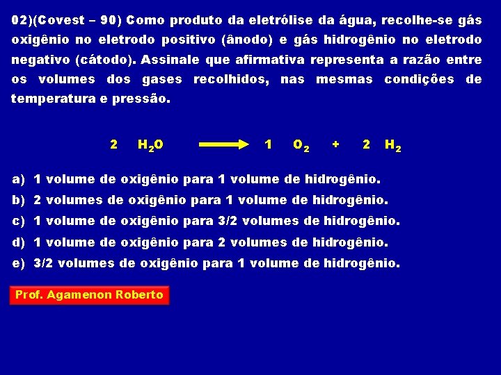 02)(Covest – 90) Como produto da eletrólise da água, recolhe-se gás oxigênio no eletrodo