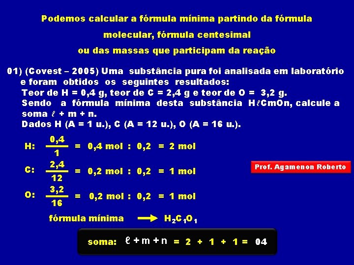 Podemos calcular a fórmula mínima partindo da fórmula molecular, fórmula centesimal ou das massas