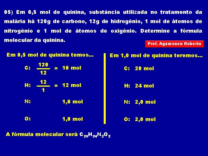 05) Em 0, 5 mol de quinina, substância utilizada no tratamento da malária há