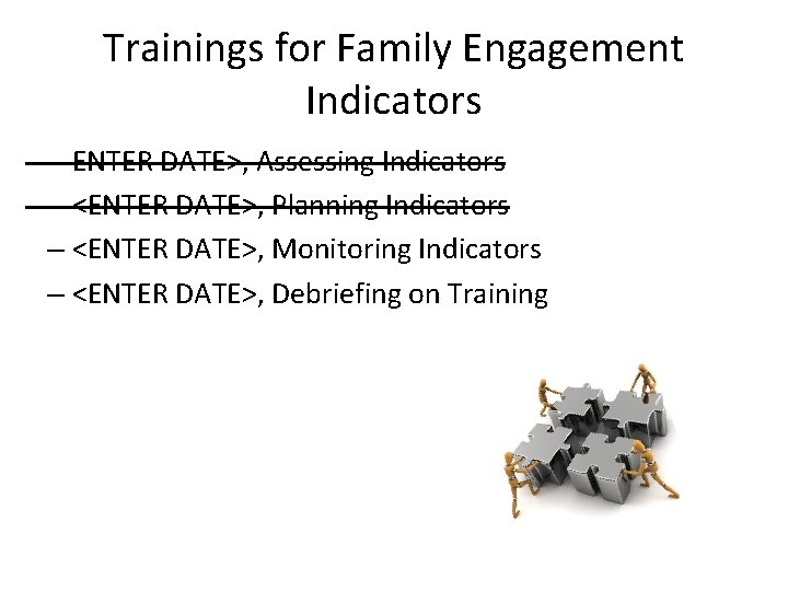 Trainings for Family Engagement Indicators – ENTER DATE>, Assessing Indicators – <ENTER DATE>, Planning