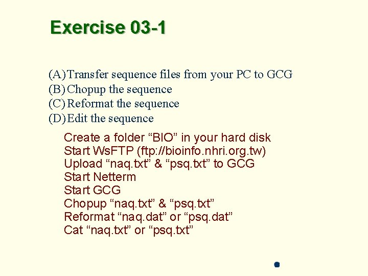 Exercise 03 -1 (A) Transfer sequence files from your PC to GCG (B) Chopup