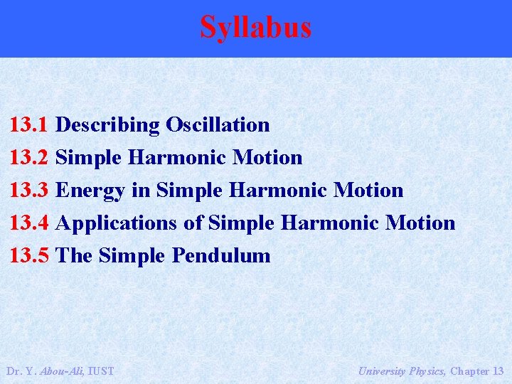 Syllabus 13. 1 Describing Oscillation 13. 2 Simple Harmonic Motion 13. 3 Energy in