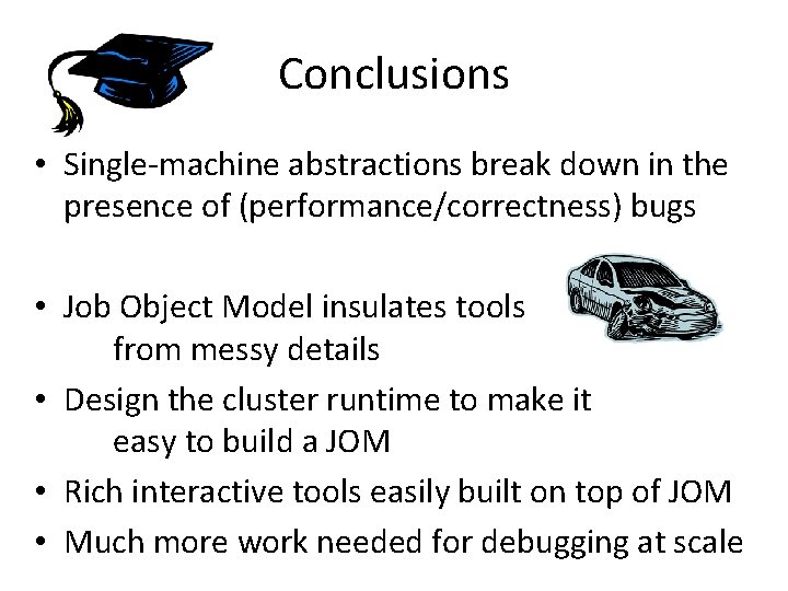 Conclusions • Single-machine abstractions break down in the presence of (performance/correctness) bugs • Job Conclusions • Single-machine abstractions break down in the presence of (performance/correctness) bugs • Job