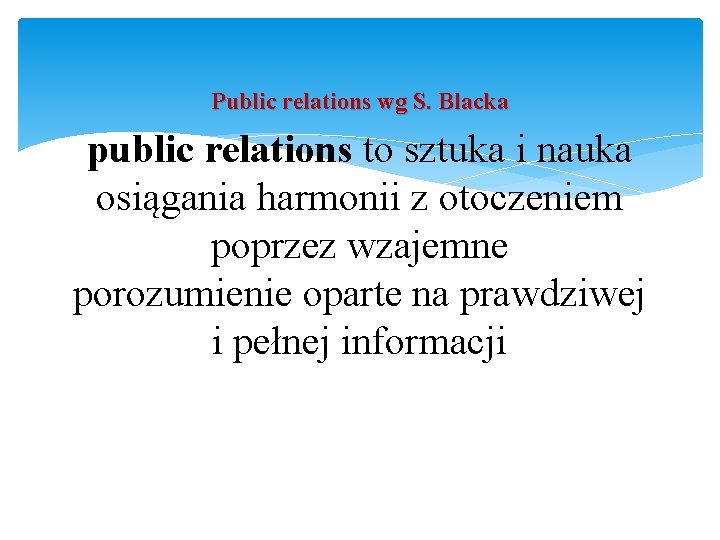 Public relations wg S. Blacka public relations to sztuka i nauka osiągania harmonii z