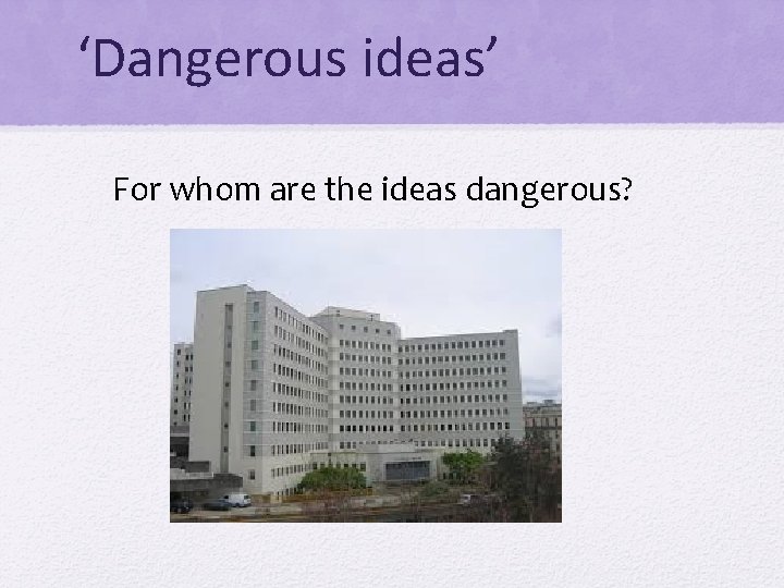 ‘Dangerous ideas’ For whom are the ideas dangerous? 