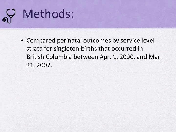 Methods: • Compared perinatal outcomes by service level strata for singleton births that occurred