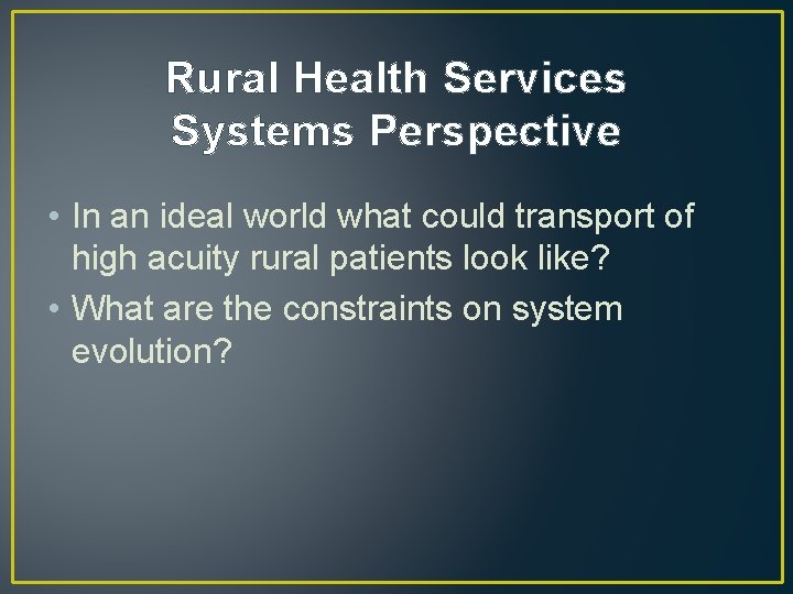 Rural Health Services Systems Perspective • In an ideal world what could transport of