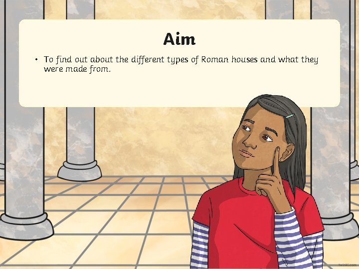 Aim • To find out about the different types of Roman houses and what