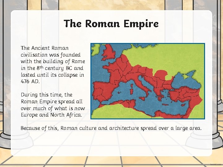 The Roman Empire The Ancient Roman civilisation was founded with the building of Rome