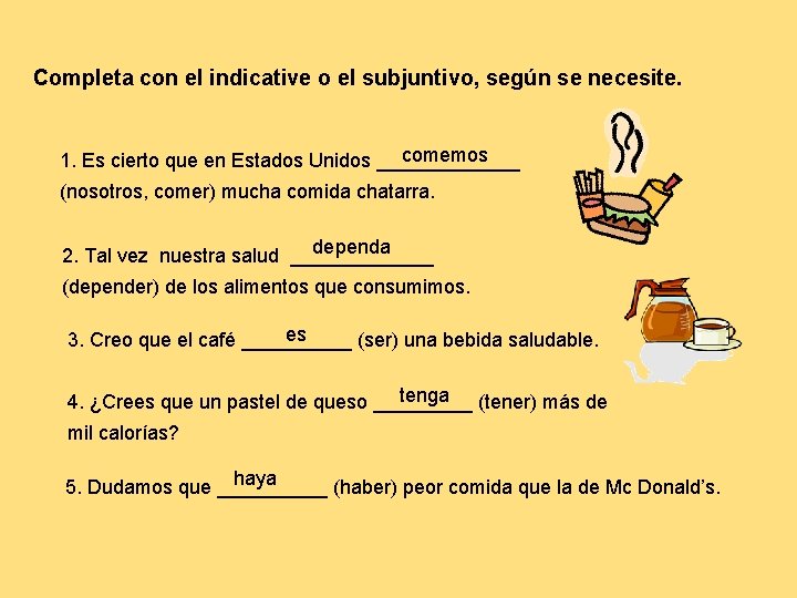 Completa con el indicative o el subjuntivo, según se necesite. comemos 1. Es cierto Completa con el indicative o el subjuntivo, según se necesite. comemos 1. Es cierto