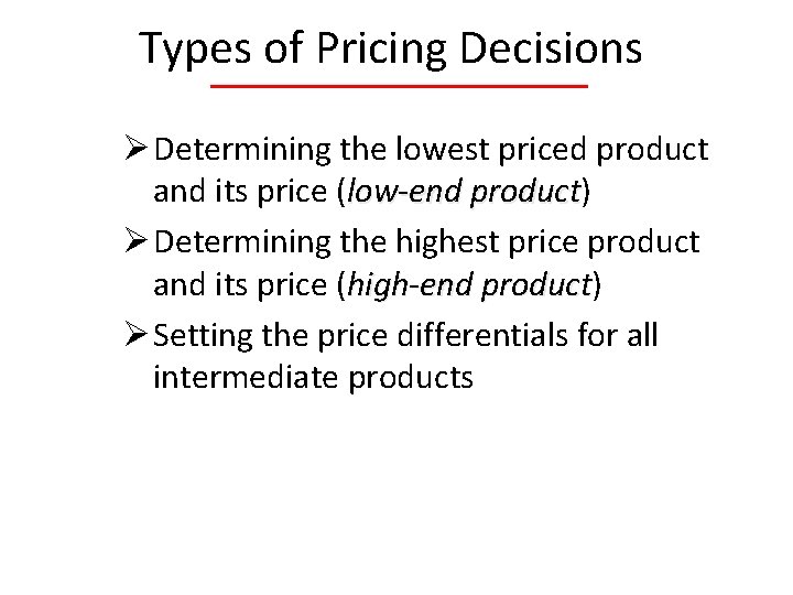 Types of Pricing Decisions Ø Determining the lowest priced product and its price (low-end