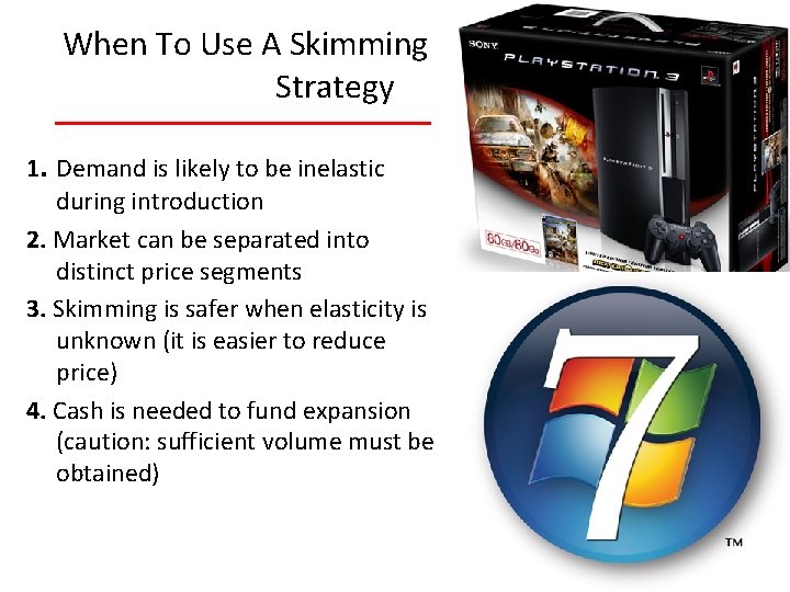 When To Use A Skimming Strategy 1. Demand is likely to be inelastic during