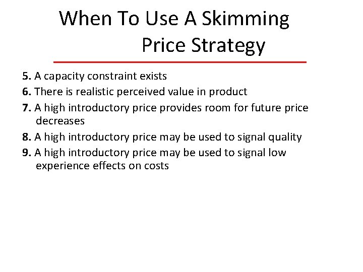 When To Use A Skimming Price Strategy 5. A capacity constraint exists 6. There