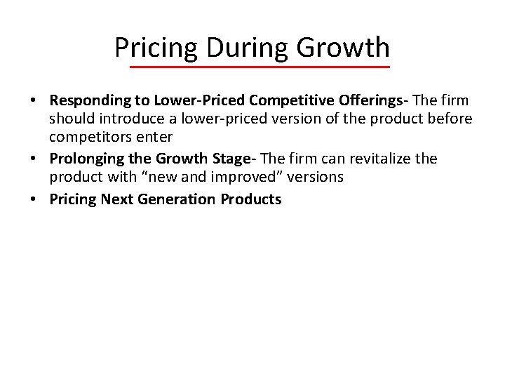 Pricing During Growth • Responding to Lower-Priced Competitive Offerings- The firm should introduce a