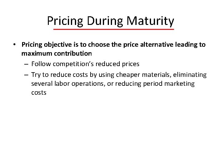 Pricing During Maturity • Pricing objective is to choose the price alternative leading to