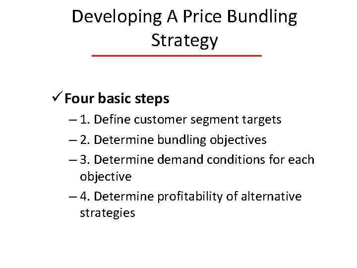 Developing A Price Bundling Strategy ü Four basic steps – 1. Define customer segment