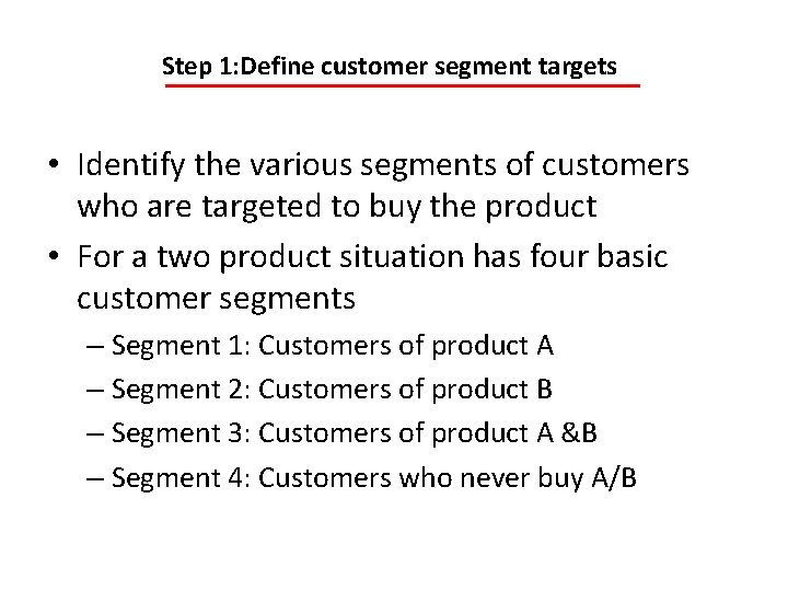 Step 1: Define customer segment targets • Identify the various segments of customers who