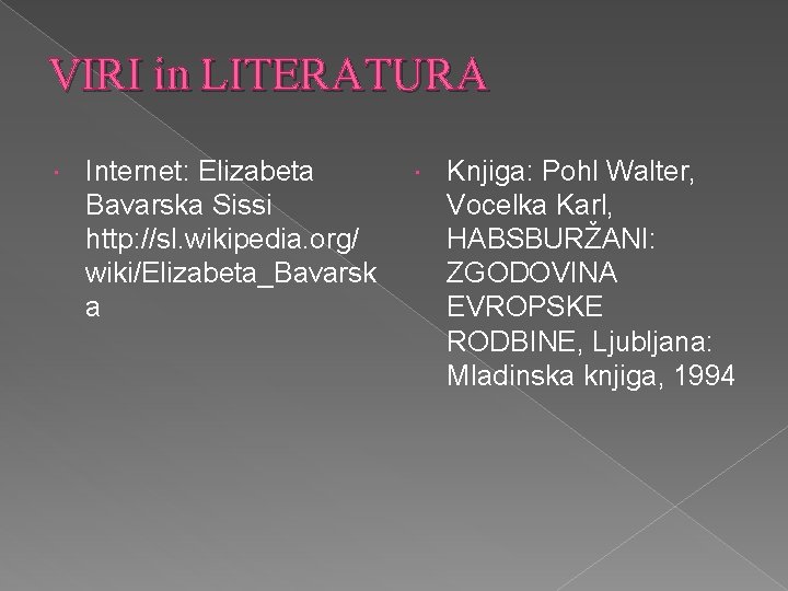 VIRI in LITERATURA Internet: Elizabeta Bavarska Sissi http: //sl. wikipedia. org/ wiki/Elizabeta_Bavarsk a Knjiga: