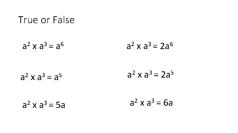 True or False a 2 x a 3 = a 6 a 2 x