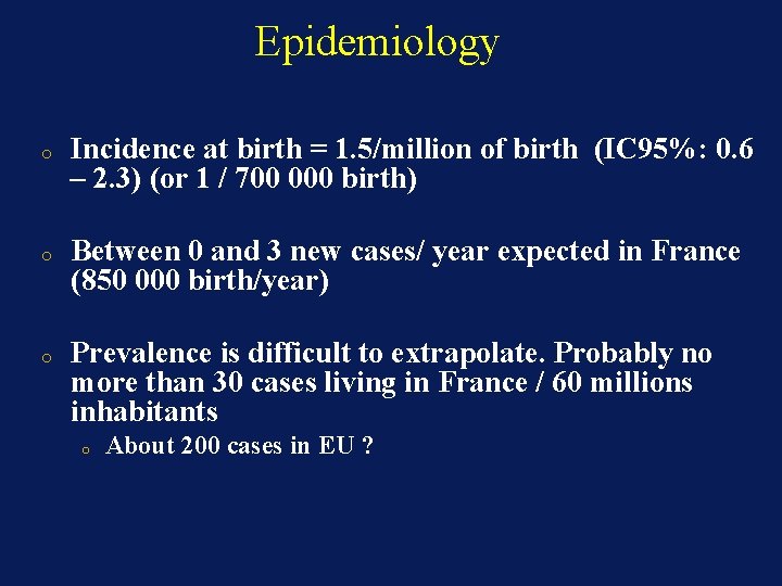 Epidemiology o Incidence at birth = 1. 5/million of birth (IC 95%: 0. 6