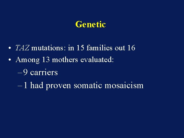 Genetic • TAZ mutations: in 15 families out 16 • Among 13 mothers evaluated: