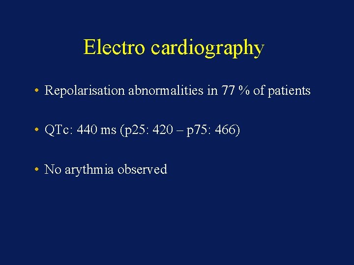 Electro cardiography • Repolarisation abnormalities in 77 % of patients • QTc: 440 ms