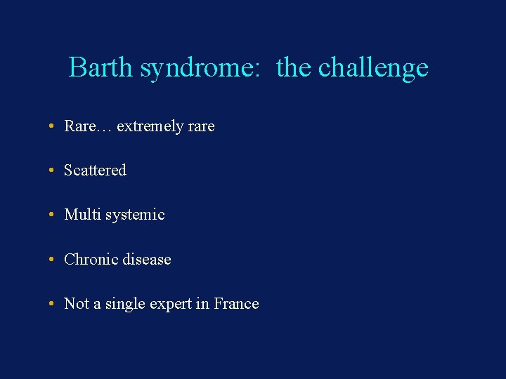 Barth syndrome: the challenge • Rare… extremely rare • Scattered • Multi systemic •