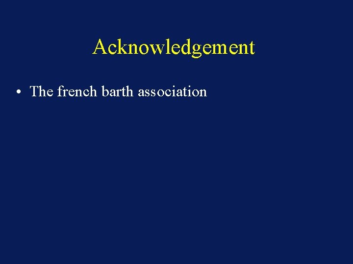 Acknowledgement • The french barth association 