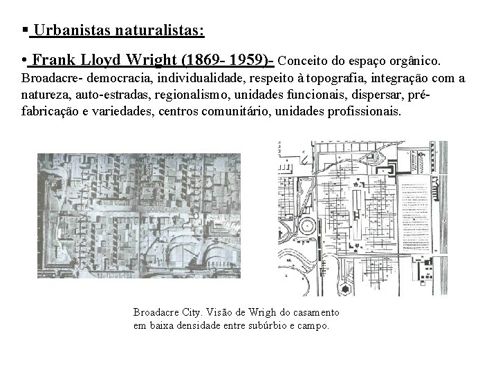 § Urbanistas naturalistas: • Frank Lloyd Wright (1869 - 1959)- Conceito do espaço orgânico.