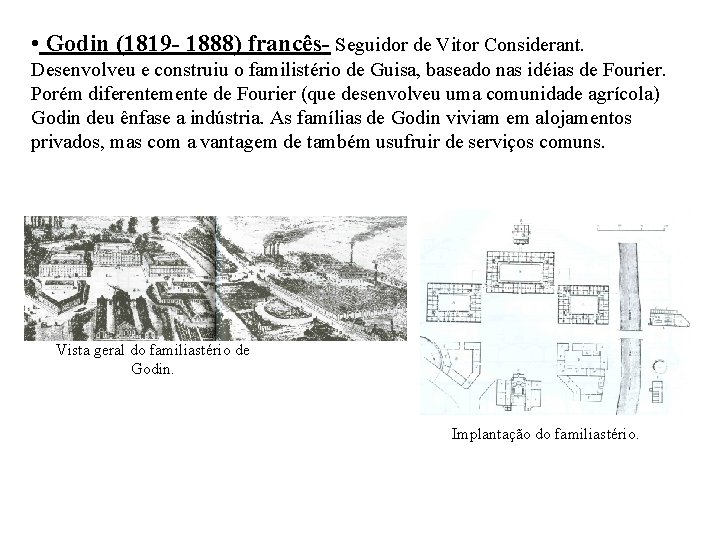  • Godin (1819 - 1888) francês- Seguidor de Vitor Considerant. Desenvolveu e construiu