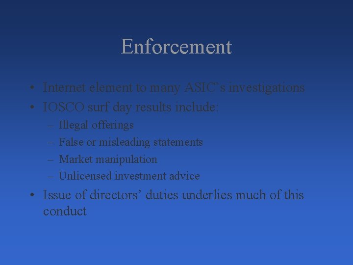 Enforcement • Internet element to many ASIC’s investigations • IOSCO surf day results include: Enforcement • Internet element to many ASIC’s investigations • IOSCO surf day results include: