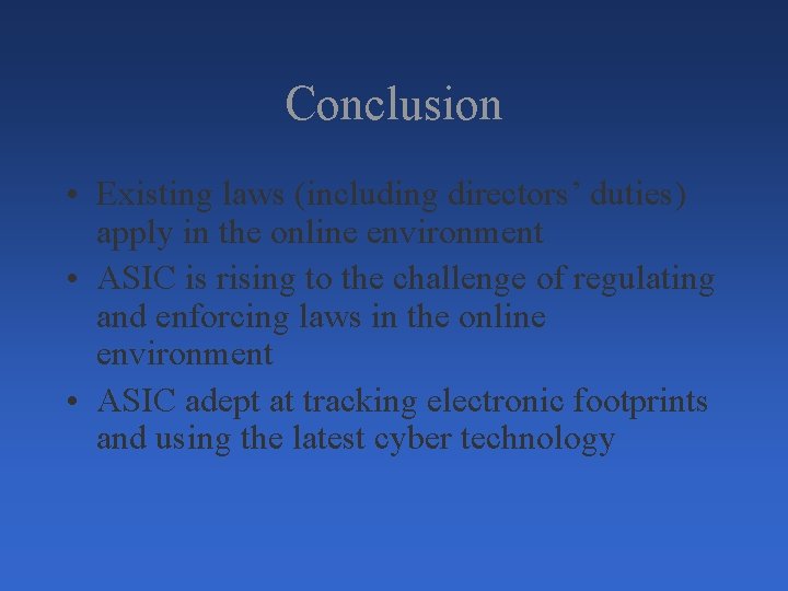 Conclusion • Existing laws (including directors’ duties) apply in the online environment • ASIC Conclusion • Existing laws (including directors’ duties) apply in the online environment • ASIC
