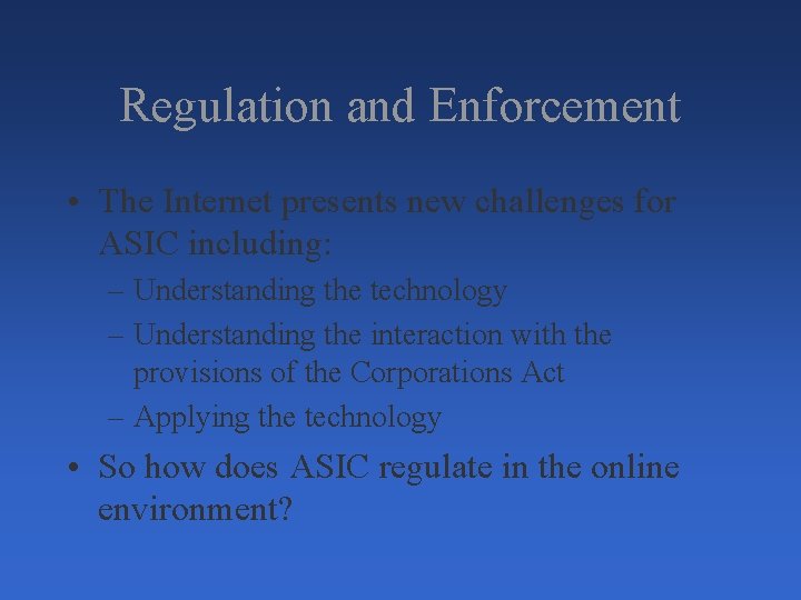 Regulation and Enforcement • The Internet presents new challenges for ASIC including: – Understanding Regulation and Enforcement • The Internet presents new challenges for ASIC including: – Understanding
