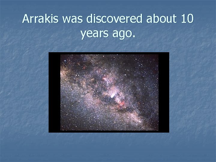 Arrakis was discovered about 10 years ago. 