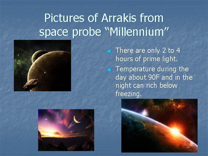 Pictures of Arrakis from space probe “Millennium” n n There are only 2 to