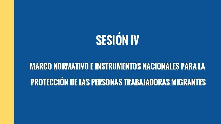 SESIÓN IV MARCO NORMATIVO E INSTRUMENTOS NACIONALES PARA LA PROTECCIÓN DE LAS PERSONAS TRABAJADORAS