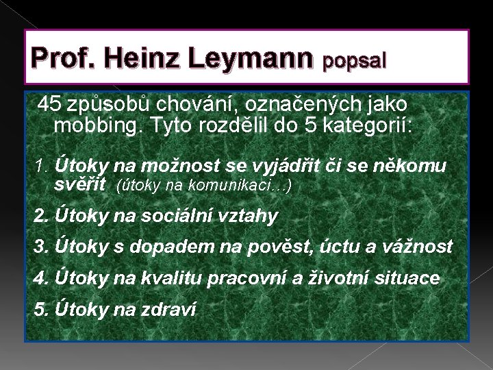 Prof. Heinz Leymann popsal 45 způsobů chování, označených jako mobbing. Tyto rozdělil do 5