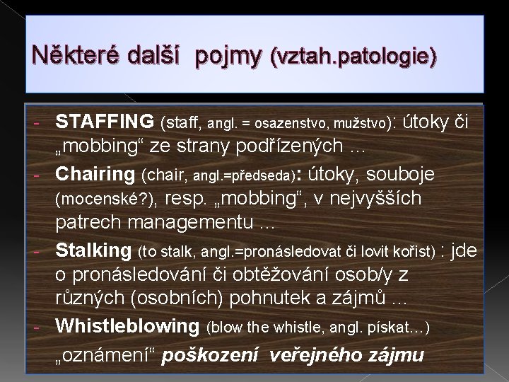 Některé další pojmy (vztah. patologie) STAFFING (staff, angl. = osazenstvo, mužstvo): útoky či „mobbing“