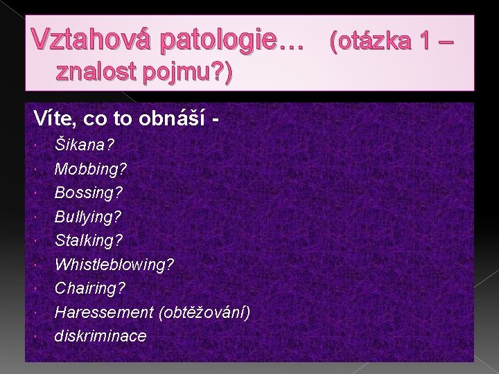 Vztahová patologie… (otázka 1 – znalost pojmu? ) Víte, co to obnáší Šikana? Mobbing?