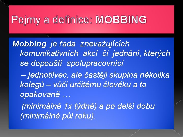 Pojmy a definice: MOBBING Mobbing je řada znevažujících komunikativních akcí či jednání, kterých se