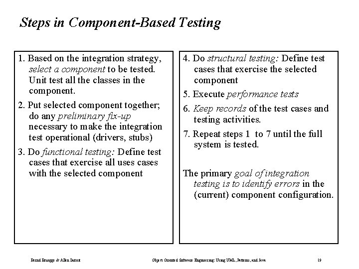 Steps in Component-Based Testing 1. Based on the integration strategy, select a component to