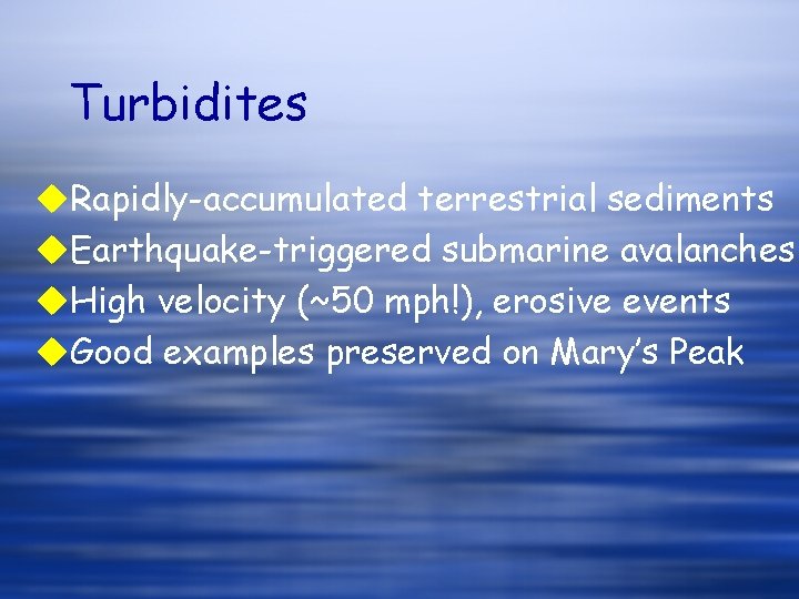 Turbidites u. Rapidly-accumulated terrestrial sediments u. Earthquake-triggered submarine avalanches u. High velocity (~50 mph!),