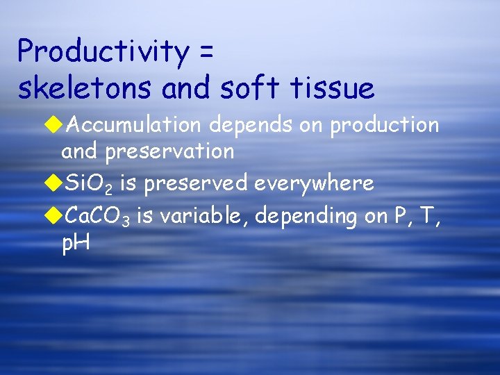 Productivity = skeletons and soft tissue u. Accumulation depends on production and preservation u.